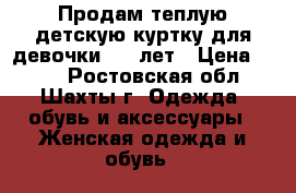 Продам теплую детскую куртку для девочки 4-6 лет › Цена ­ 450 - Ростовская обл., Шахты г. Одежда, обувь и аксессуары » Женская одежда и обувь   